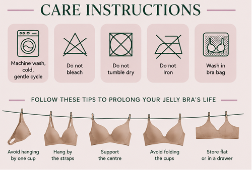 HugMyBody™ Jelly Bra care instructions: machine wash cold on a gentle cycle in a bra bag; do not bleach, tumble dry or iron. Hang by the straps, support the centre when drying, avoid folding the cups, and store flat or in a drawer.